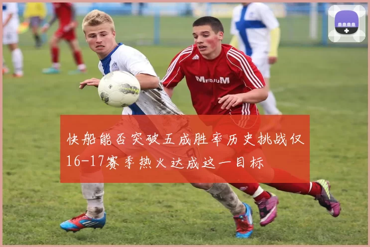 快船能否突破五成胜率历史挑战仅16-17赛季热火达成这一目标